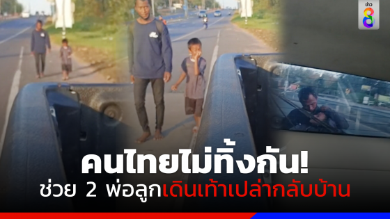 คนไทยไม่ทิ้งกัน! ชายช่วย 2 พ่อ-ลูกเดินเท้าเปล่ากลับบ้าน บอกช่วยเท่าที่ทำได้
