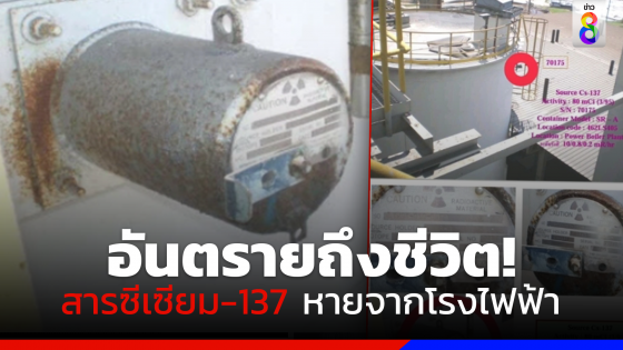 สารซีเซียม-137 วัตถุกัมมันตรังสี อันตรายถึงชีวิต หายจากโรงไฟฟ้าปราจีนบุรี