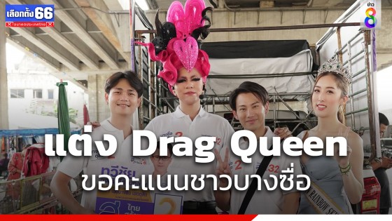 ผู้สมัครสส.ไทยสร้างไทย จัดเต็มแต่ง Drag Queen ขอคะแนนชาวบางซื่อ 