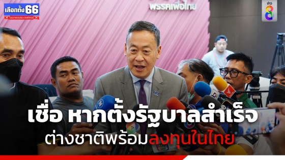 "เศรษฐา" เชื่อ หากตั้งรัฐบาลสำเร็จ นักลงทุนทั่วโลกพร้อมลงทุนในไทย