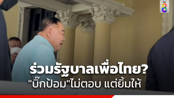 "บิ๊กป้อม" ยิ้มอย่างเดียว หลังถูกถามเรื่องร่วมรัฐบาล"เพื่อไทย"