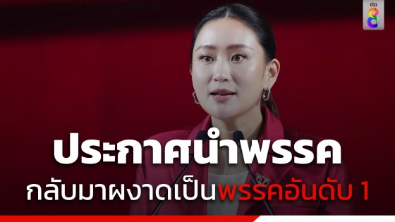 "แพทองธาร" หัวหน้าเพื่อไทยคนใหม่ ประกาศนำพรรคกลับมาผงาดเป็นพรรคอันดับ 1 ในใจประชาชน