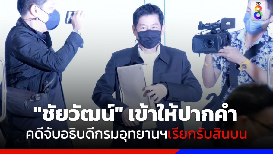 "ชัยวัฒน์" พยานปากเอก เข้าให้ปากคำ คดีจับอธิบดีกรมอุทยานฯเรียกรับสินบน