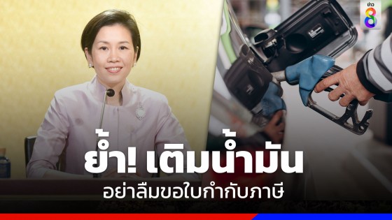 รองโฆษกรัฐบาลย้ำ จ่ายค่าน้ำมันรถอย่าลืมขอใบกำกับภาษี ร่วม...