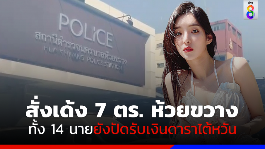 สั่งเด้ง! 7 ตร.ห้วยขวาง หลังสอบเข้มทั้ง 14 นาย ยืนกรานปัดรับเงินดาราสาวไต้หวัน