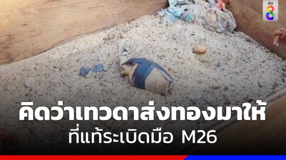 คนงานพบห่อของในดิน คิดว่าเทวดาส่งทองคำมาให้ กลับเป็นระเบิด M26 