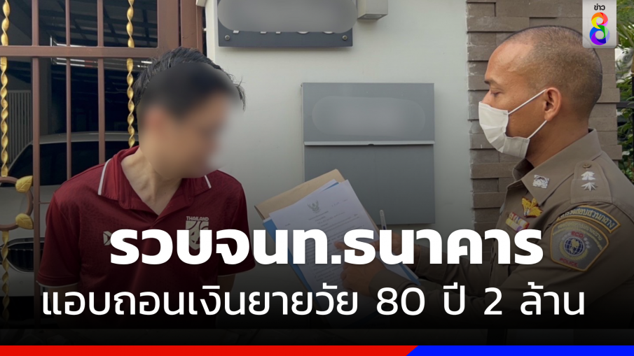  บุุกรวบ "ผู้ช่วยผู้จัดการธนาคาร" แอบถอนเงิน "ยายวัย 80 ปี" กว่า 2 ล้าน 