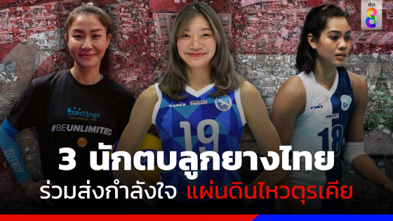 3 นักตบลูกยางสาวไทย ร่วมส่งกำลังใจเหตุแผ่นดินไหวตุรเคีย