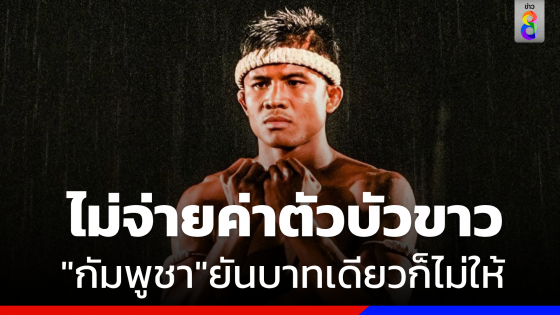 "สหพันธ์มวยกัมพูชา" ย้ำชัดไม่จ่ายค่าตัว "บัวขาว"...