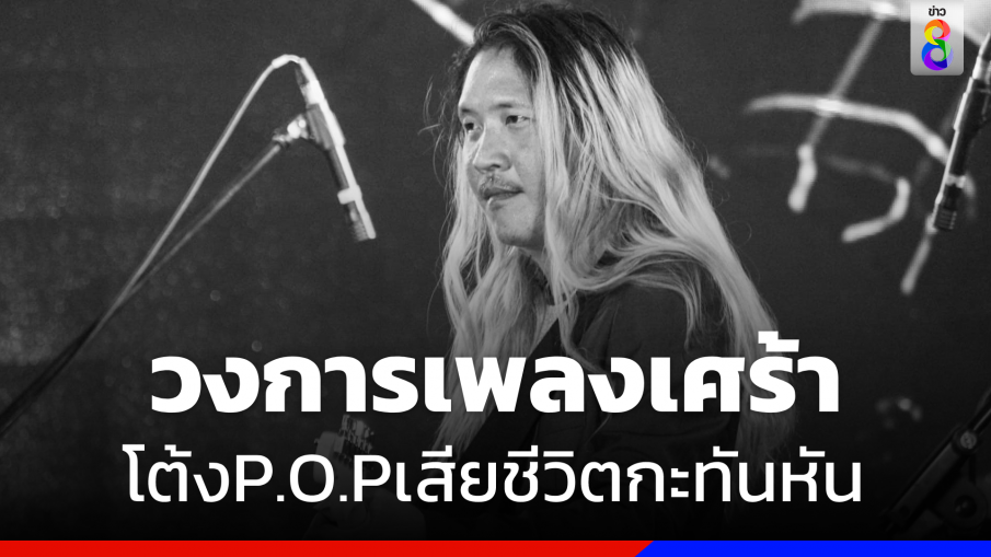วงการเพลงเศร้า "โต้ง P.O.P" เสียชีวิตกะทันหัน