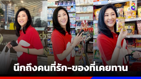 "ยิ่งลักษณ์" โพสต์เดินซื้อของทานเล่นที่ร้านสะดวกซื้อ บ่นนึกถึงคนที่รัก-ของที่เคยทาน