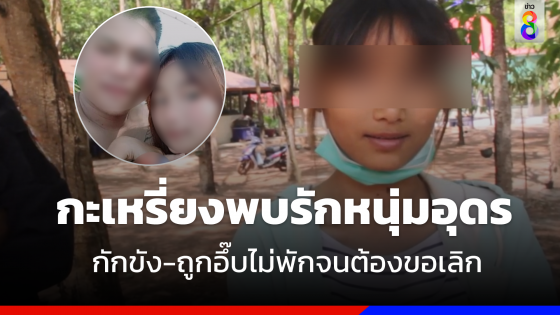 "สาวกะเหรี่ยง" พบรัก "หนุ่มอุดร" นั่งรถทัวร์ไปหา ถูกอึ๊บทนไม่ไหวขอลากลับ