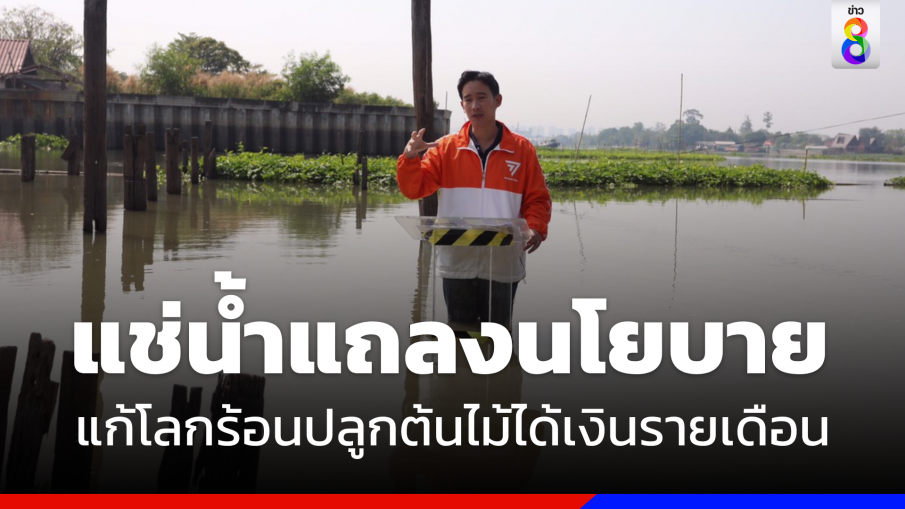 "พิธา" แช่น้ำแถลงนโยบายสิ่งแวดล้อม  แก้โลกร้อนปลูกต้นไม้ได้เงินรายเดือน  