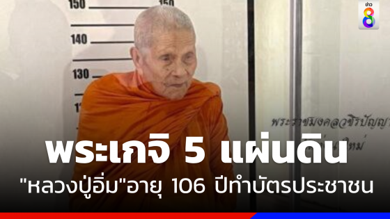 แห่สาธุ "หลวงปู่อิ่ม" เกจิ 5 แผ่นดิน อายุ 106 ปี ทำบัตรประชาชน 