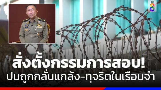 "อธิบดีกรมราชทัณฑ์" สั่งตั้งกรรมการสอบข้อเท็จจริงเจ้าหน้าที่ราชทัณฑ์ไลฟ์ถูกกลั่นแกล้งและทุจริตในเรือนจำ