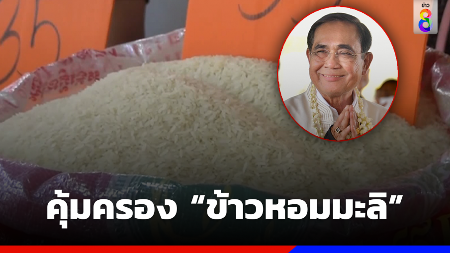 "นายกฯ" สั่งเร่งปกป้องคุ้มครองสิทธิทรัพย์สินทางปัญญา "ข้าวหอมมะลิไทย"