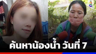 ค้นหา "น้องน้ำ" วันที่ 7 เน้นรอบบ้าน...
