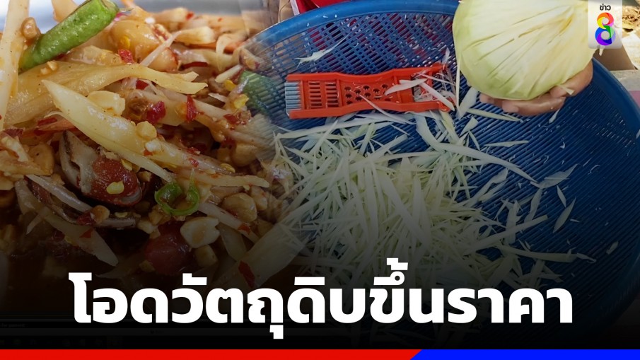 สะเทือนวงการส้มตำ! วัตถุดิบพาเหรดขึ้นราคา แม่ค้าโอดแบกรับต้นทุนเพิ่ม