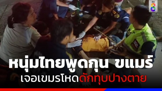 เขมรโหด! หนุ่มไทยพูด "กุน ขแมร์" โดนดักทุบปางตาย 