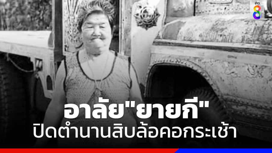 อาลัยหญิงแกร่งปราจีน"ยายกี"คอกระเช้าขับสิบล้อ