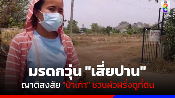 มรดกวุ่น "เสี่ยปาน" ญาติสงสัย "ป้าเก้า" ชวนผัวฝรั่งดูที่ดิน