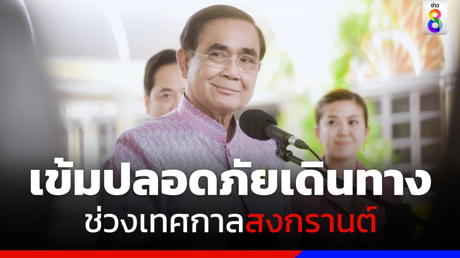 "นายกฯ" ห่วงใยประชาชนเดินทางช่วงเทศกาลสงกรานต์ปี 66 กำชับทุกภาคส่วนร่วมลดอุบัติเหตุทางถนน-ลดการสูญเสีย 