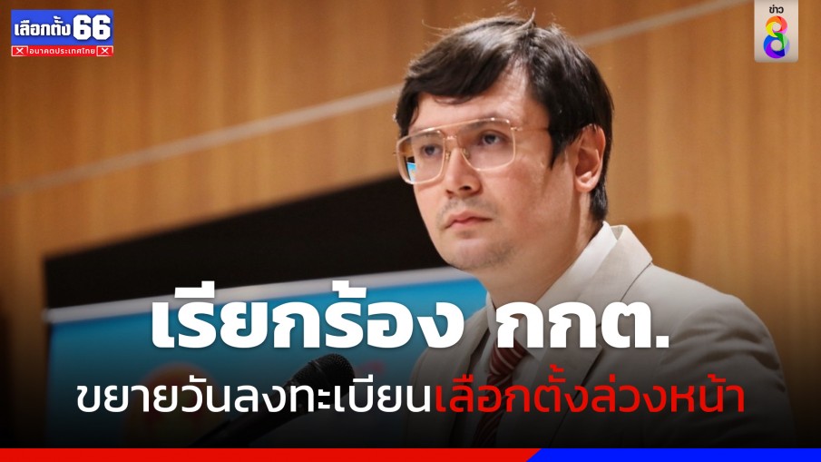 ‘ก้าวไกล’ เรียกร้อง กกต. ขยายวันลงทะเบียนเลือกตั้งล่วงหน้า 