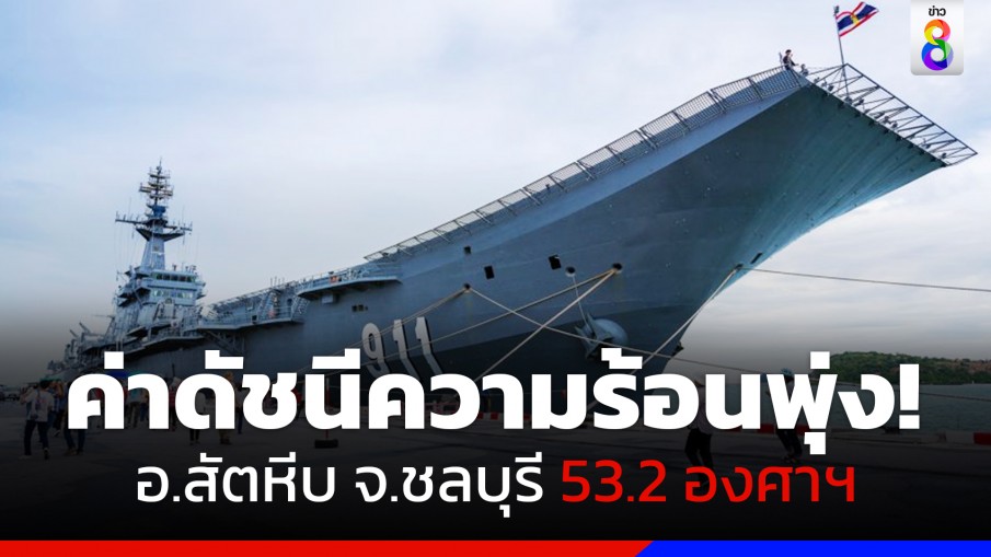 ร้อนจัด! กรมอุตุฯ เผยวันนี้ อ.สัตหีบ จ.ชลบุรี ดัชนีความร้อนพุ่งสูงถึง 53.2 องศาฯ 
