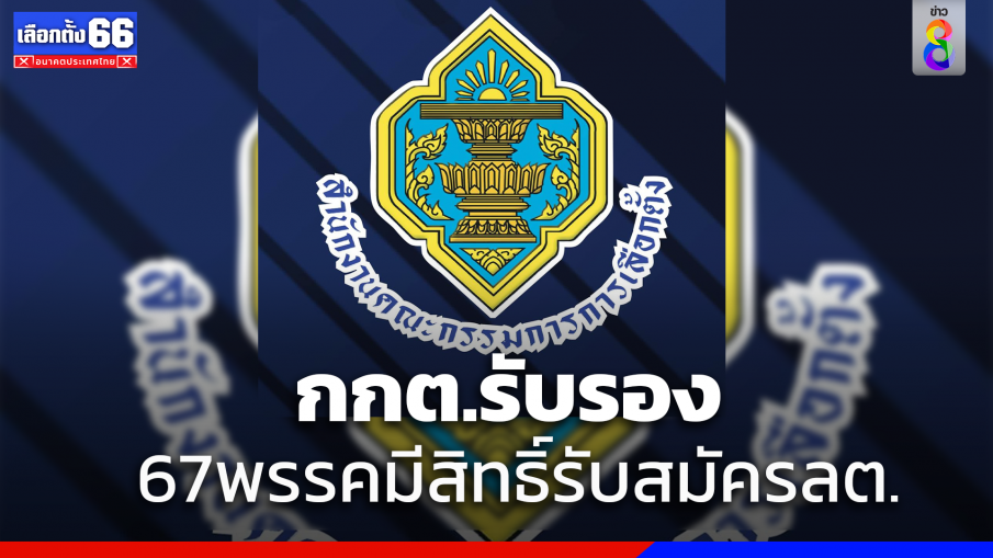 กกต.ประกาศ 67 พรรคมีสิทธิสมัครรับเลือกตั้ง ตัดสิทธิ 9 ผู้สมัคร