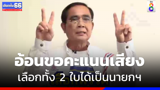 ปล่อยคลิป ! "ลุงตู่" อ้อนขอคะแนนเสียง  ​เลือก​ทั้ง 2 ใบ​ได้เป็นนายกฯ