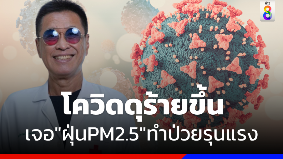 "ธีระวัฒน์" ชี้  "โควิด" เจอ "ฝุ่นPM2.5"ทำป่วยรุนแรงขึ้น 