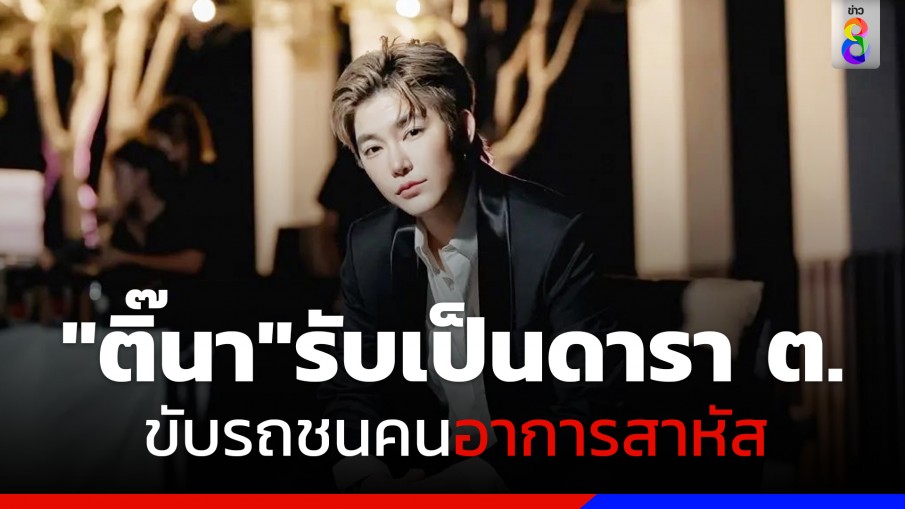 "ติ๊นา" รับแล้ว! เป็นดารา ต. ขับรถชนคนสาหัส