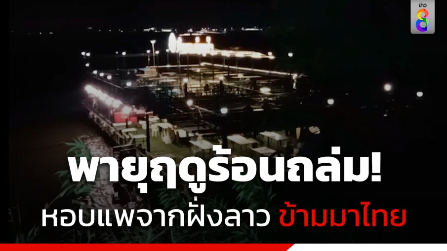 พายุถล่ม! หอบแพร้านอาหารจากลาว ลอยข้ามมาฝั่งไทย พบมีคนอยู่บนแพ 11 คน