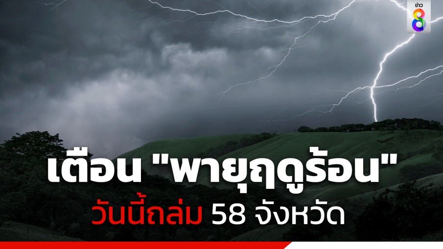 กรมอุตุฯ ประกาศฉบับที่ 9 เตือน "พายุฤดูร้อน" ถล่ม 58 จังหวัด