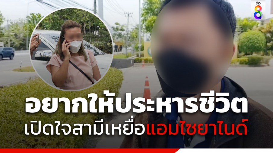 เปิดใจสามี "จุ๋ม" เหยื่อ "แอมซายาไนด์" ลั่นอยากให้ประหารชีวิต