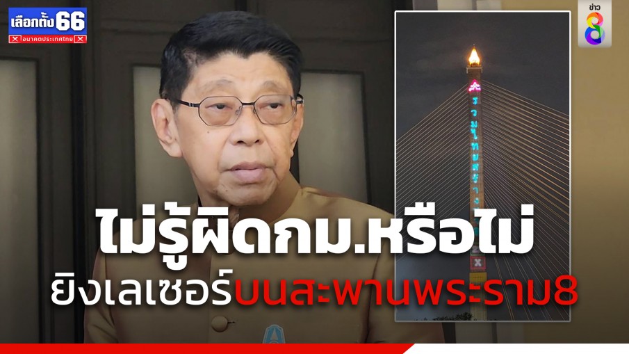 "วิษณุ" ไม่รู้ รทสช.ยิงเลเซอร์หาเสียงบนสะพานพระราม 8  ผิดกฎหมายเลือกตั้งหรือไม่