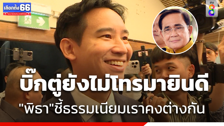 "พิธา" เผย "บิ๊กตู่"ยังไม่โทรมายินดี  ลั่นหากเป็นตนก็จะโทรยินดีกับผู้ชนะ 