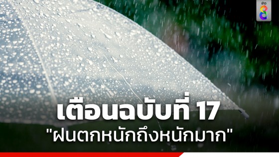 กรมอุตุฯ ประกาศฉบับที่ 17 เตือน "ฝนตกหนักถึงหนักมาก" ถึง...