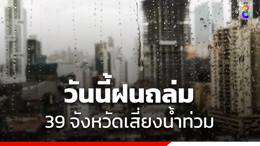 อุตุฯเตือนวันนี้ฝนตกหนัก 39 จังหวัด รวมกทม.ระวังน้ำท่วมฉับพลัน