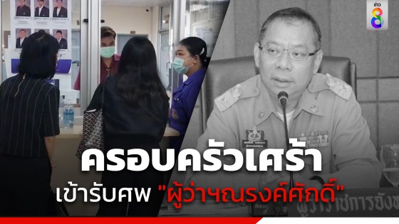 ครอบครัวเศร้า เข้ารับศพ "ผู้ว่าฯณรงค์ศักดิ์" ที่โรงพยาบาลศิริราช