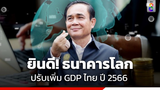 "นายกฯ" ยินดีธนาคารโลกปรับเพิ่มคาดการณ์ GDP ไทยปี 2566...