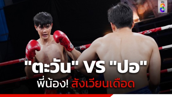 พี่น้องซัดกันเอง "ตะวัน" ท้าประลอง "ปอ" แมตช์ชี้ชะตาสังเวียนเดือด