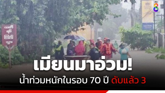 ฝนตกหนัก! น้ำท่วมเมียนมา หนักที่สุดในรอบ 70 ปี เสียชีวิตแล้ว 3 ราย