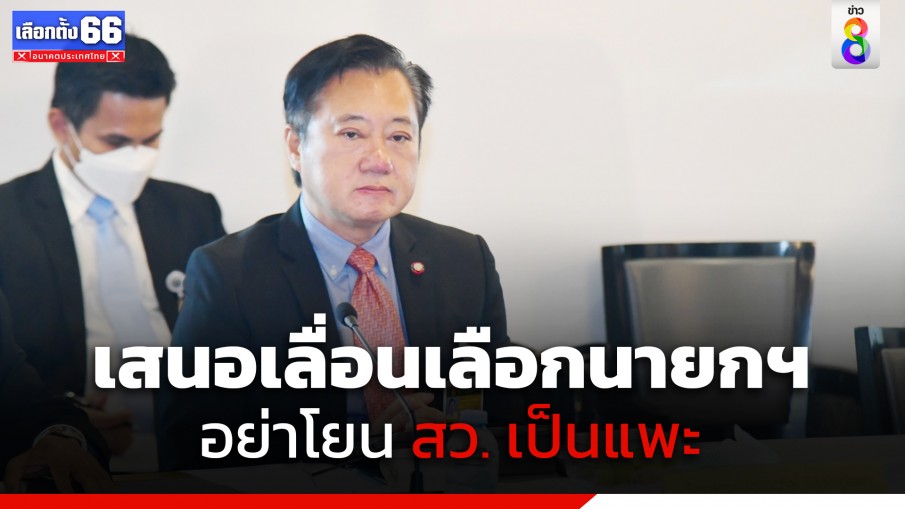 "สว.สมชาย" เสนอเลื่อนเลือกนายกฯ แนะ "เพื่อไทย" บอกเลิก "ก้าวไกล" อย่าโยน สว. เป็นแพะบอกเลิกแทน