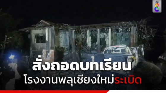 ผู้ว่าฯเชียงใหม่ สั่งถอดบทเรียน โรงงานพลุเชียงใหม่ระเบิด...