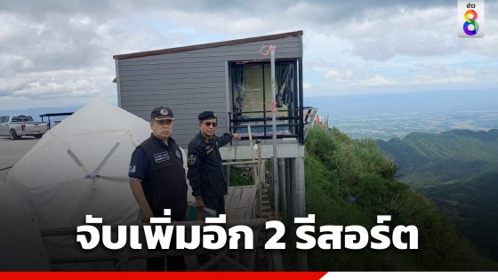 จับเพิ่มอีก 2 รีสอร์ตใกล้ผาหัวสิงห์ ภูทับเบิก เพชรบูรณ์ ลุยยึด 9 วัน รวมพื้นที่กว่า 5 ไร่