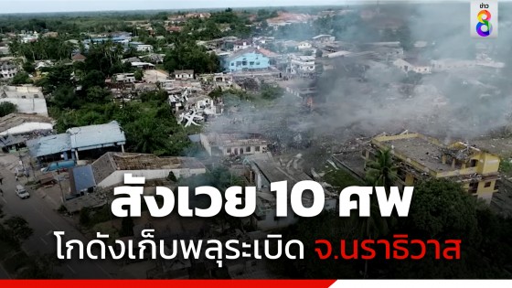 คืบหน้า! โกดังเก็บพลุ-ดอกไม้ไฟระเบิด ในตลาดมูโนะ สุไหงโก-ลก สังเวย 10 ศพ เจ็บนับร้อยชีวิต