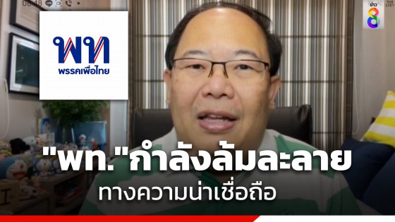 "นักวิชาการ" ชี้ "เพื่อไทย" กำลังล้มละลายทางความน่าเชื่อถือ มองฟื้นฟูได้หรือไม่อยู่ที่การตัดสินใจ