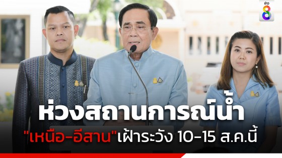 "นายกฯ" ห่วงใยสถานการณ์น้ำภาค "เหนือ-อีสาน" เตือน 10-15 ส.ค.เฝ้าระวัง 8 จังหวัดริมโขง