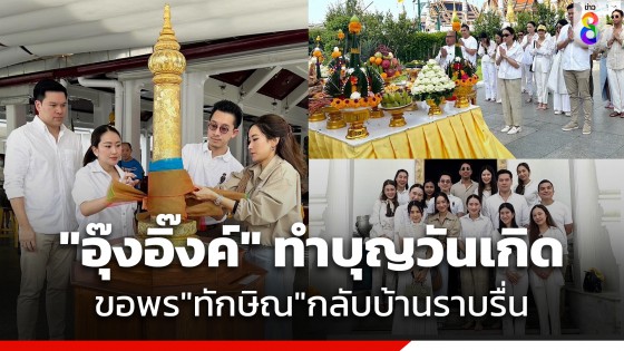 "อุ๊งอิ๊งค์" โพสต์ทำบุญครบรอบวันเกิด 37 ปี ขอพรให้คุณพ่อทักษิณกลับบ้านราบรื่น-ปลอดภัย